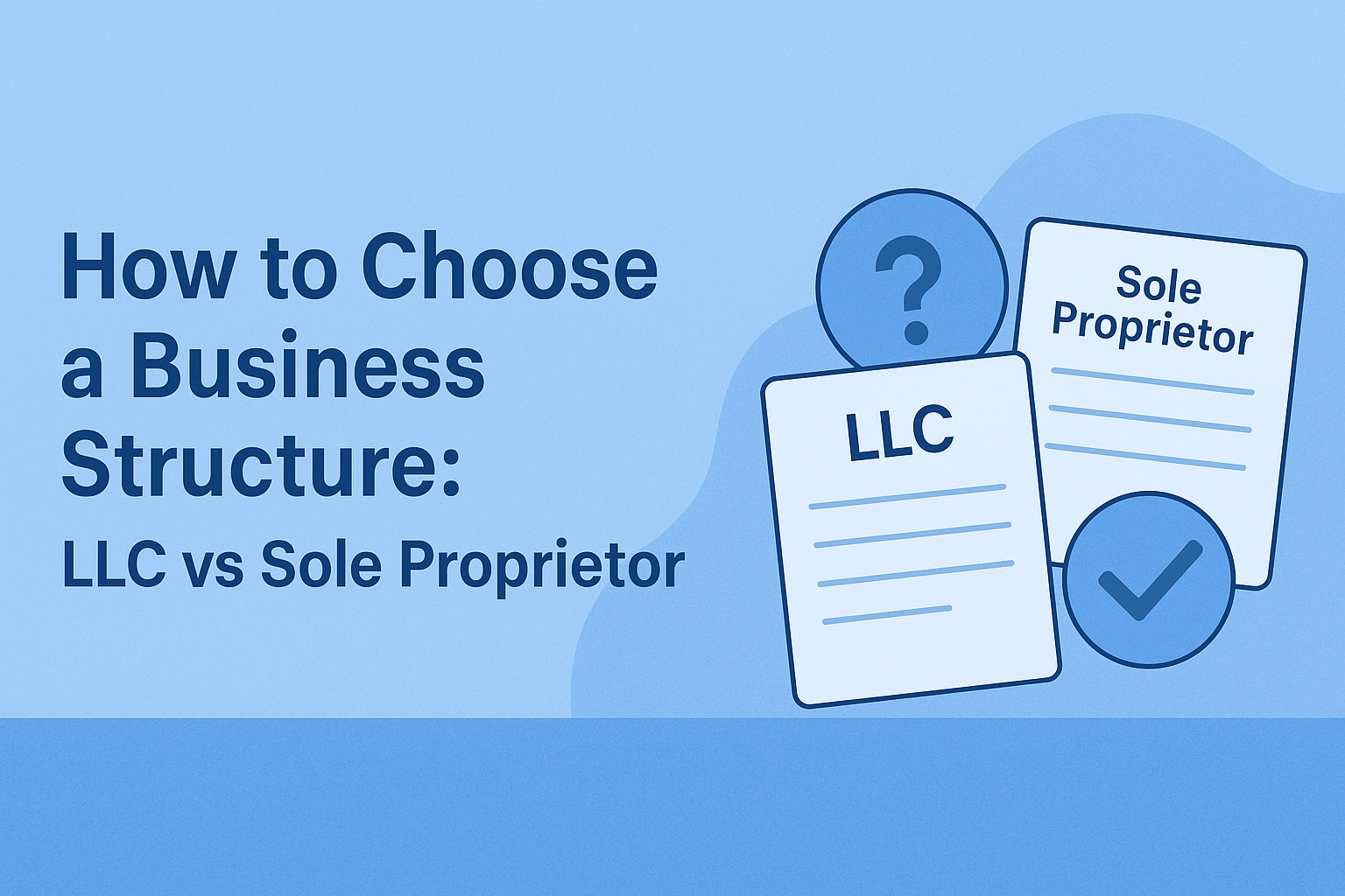 How to Choose a Business Structure: LLC vs Sole Proprietor
